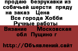 продаю  безрукавки из собачьей шерсти  пряду на заказ › Цена ­ 8 000 - Все города Хобби. Ручные работы » Вязание   . Московская обл.,Пущино г.